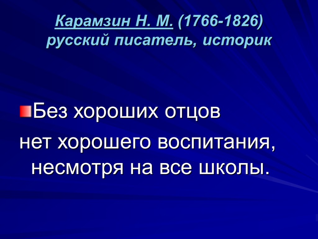 Карамзин Н. М. (1766-1826) русский писатель, историк Без хороших отцов нет хорошего воспитания, несмотря